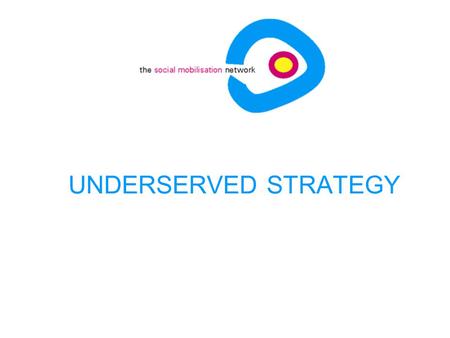 UNDERSERVED STRATEGY. Who Are Underserved? (From the perspective of polio eradication campaign) Polio is a disease of poor Poor – with specific characteristics.