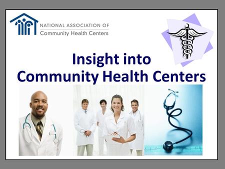 Insight into Community Health Centers. Slides from the National Association of Health Centers’ A Sketch of Community Health Centers were especially selected.