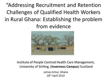 “Addressing Recruitment and Retention Challenges of Qualified Health Workers in Rural Ghana: Establishing the problem from evidence Institute of People.