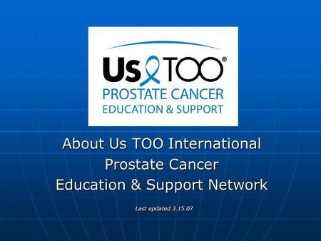 About Us TOO International Prostate Cancer Education & Support Network Last updated 3.15.07 Last updated 3.15.07.