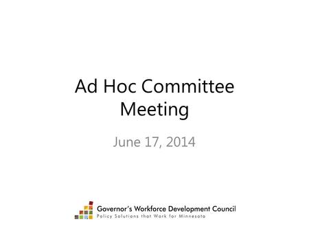 Ad Hoc Committee Meeting June 17, 2014. Meeting Topics State WIB Examples Brookings Update WIA Reauthorization.