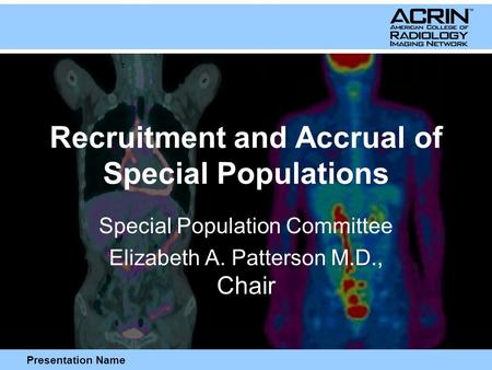 Presentation Name Recruitment and Accrual of Special Populations Special Population Committee Elizabeth A. Patterson M.D., Chair.