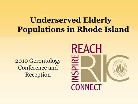 Underserved Elderly Populations in Rhode Island 2010 Gerontology Conference and Reception.