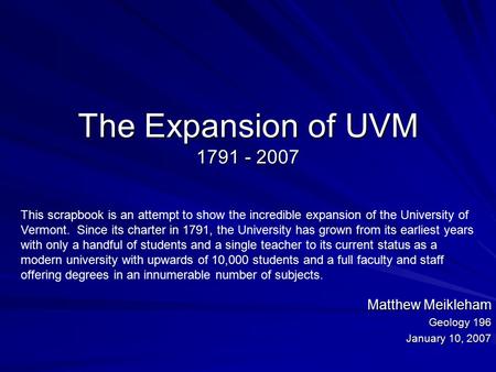 The Expansion of UVM 1791 - 2007 Matthew Meikleham Geology 196 January 10, 2007 This scrapbook is an attempt to show the incredible expansion of the University.