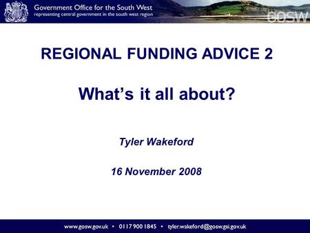 0117 900 1845 REGIONAL FUNDING ADVICE 2 What’s it all about? Tyler Wakeford 16 November 2008