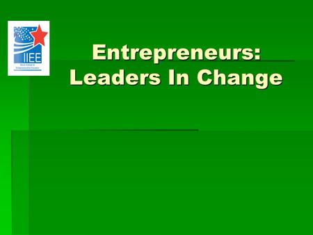 Entrepreneurs: Leaders In Change. What is an Entrepreneur?  An Entrepreneur is a person who organizes and manages a business undertaking, assuming the.