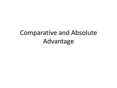 Comparative and Absolute Advantage. How do countries decide what to produce? Absolute Advantage-The ability to produce more of an item with the same resources.