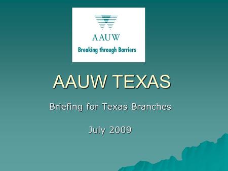 AAUW TEXAS Briefing for Texas Branches July 2009.