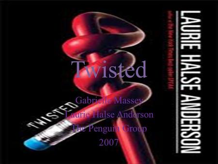 Twisted Gabrielle Massey Laurie Halse Anderson The Penguin Group 2007.