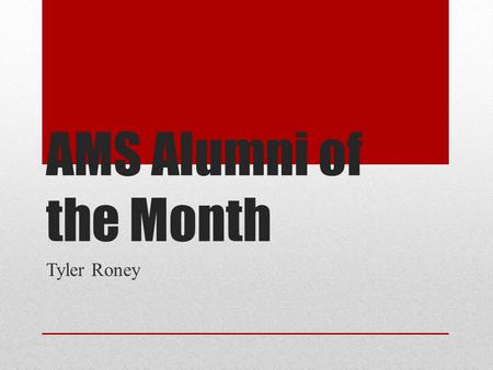 AMS Alumni of the Month Tyler Roney. Question: How has AMS helped you with your academics?