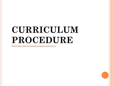 CURRICULUM PROCEDURE Videos\How will you teach me in the 21st century .avi.