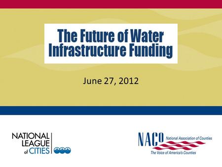 June 27, 2012. Speakers Julie Ufner, Associate Legislative Director, National Association of Counties (NACo) Carolyn Berndt, Principal Associate, National.