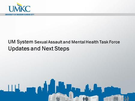 UM System Sexual Assault and Mental Health Task Force Updates and Next Steps.