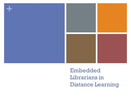 + Embedded Librarians in Distance Learning. + Institutions Offering Distance Education Courses 65% of all 2 and 4 year institutions offered college level,