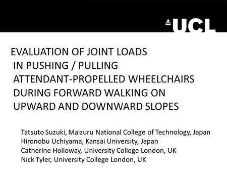 EVALUATION OF JOINT LOADS IN PUSHING / PULLING ATTENDANT-PROPELLED WHEELCHAIRS DURING FORWARD WALKING ON UPWARD AND DOWNWARD SLOPES Tatsuto Suzuki, Maizuru.