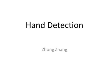 Hand Detection Zhong Zhang. Skin and motion detector.