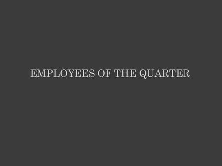 EMPLOYEES OF THE QUARTER. - Clinical Instructor - Oversees accuracy in the billing in CoPath - DSR representative - Keeps everyone updated in CAP safety.