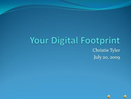 Christie Tyler July 20, 2009 What footprints are you leaving on the internet? Taken By Christie Tyler.