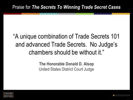 Praise for The Secrets To Winning Trade Secret Cases fb.us.4710413 “A unique combination of Trade Secrets 101 and advanced Trade Secrets. No Judge’s chambers.