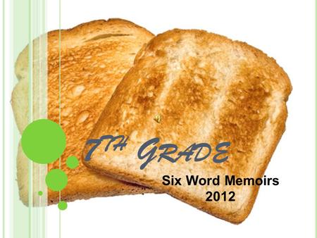 7 TH G RADE Six Word Memoirs 2012. 1 ST H OUR E NGLISH Where Creativity is Second Nature…