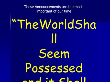 “TheWorldSha ll Seem Possessed and it Shall be.” Our Lady of Sorrows These Announcements are the most important of our time.