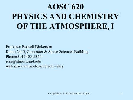 Copyright © R. R. Dickerson & Z.Q. Li11 Professor Russell Dickerson Room 2413, Computer & Space Sciences Building Phone(301) 405-5364