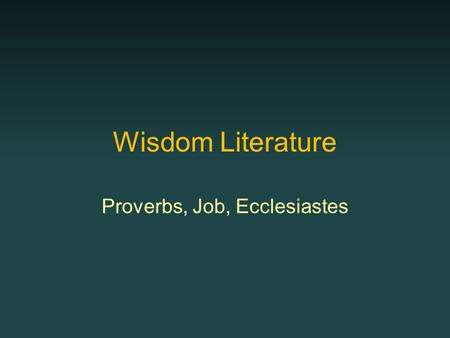 Wisdom Literature Proverbs, Job, Ecclesiastes. Wisdom Literature Proverbs, Ecclesiastes, Job (canonized) –Ecclesiasticus and Wisdom of Solomon (apocryphal.