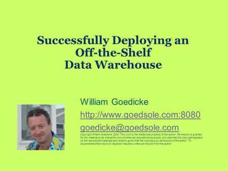 Successfully Deploying an Off-the-Shelf Data Warehouse William Goedicke  Copyright William Goedicke,