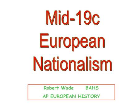 Robert Wade BAHS AP EUROPEAN HISTORY The Crimean War [1854- 1856] Russia [claimed protectorship over the Orthodox Christians in the Ottoman Empire] Ottoman.