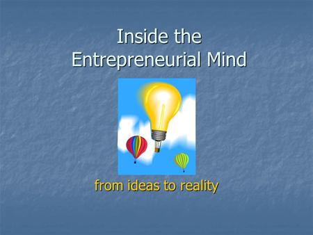 Inside the Entrepreneurial Mind from ideas to reality.