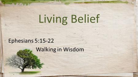 Living Belief Ephesians 5:15-22 Walking in Wisdom.