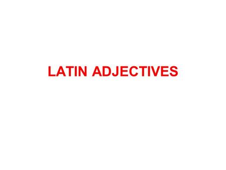 LATIN ADJECTIVES. GENERAL PRINCIPLES As in French, Latin adjectives can go before or after a noun. They more often go after the noun. Also as in French,