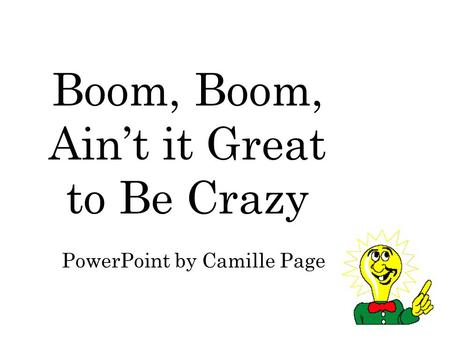 Boom, Boom, Ain’t it Great to Be Crazy PowerPoint by Camille Page.