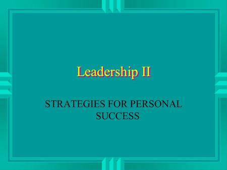 Leadership II STRATEGIES FOR PERSONAL SUCCESS. LEADERSHIP II u Managing multiple roles for the CO u Creativity u Enhancing your personal power base u.