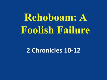 Rehoboam: A Foolish Failure 2 Chronicles 10-12 1.