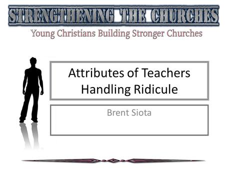 Attributes of Teachers Handling Ridicule Brent Siota.