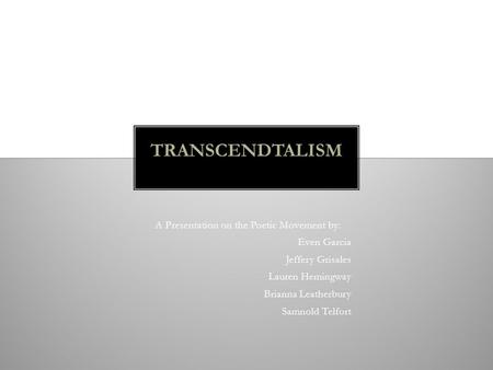 A Presentation on the Poetic Movement by: Even Garcia Jeffery Grisales Lauren Hemingway Brianna Leatherbury Samnold Telfort TRANSCENDTALISM.