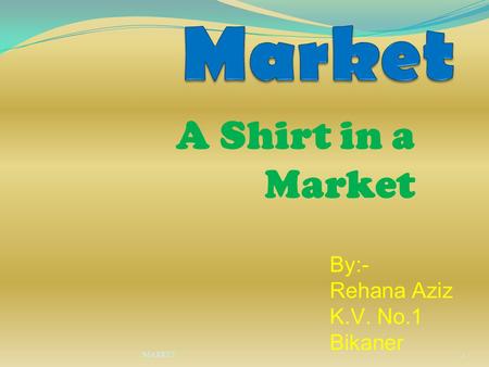 Market A Shirt in a Market By:- Rehana Aziz K.V. No.1 Bikaner MARKET.