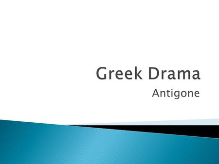 Antigone.  5 th Century BC  Golden Age of Drama  Dramatic festivals were popular  People watched tragic and comic plays  This period referred to.