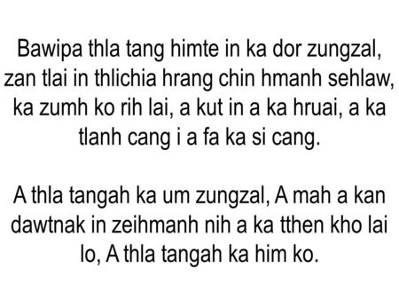 Bawipa thla tang himte in ka dor zungzal, zan tlai in thlichia hrang chin hmanh sehlaw, ka zumh ko rih lai, a kut in a ka hruai, a ka tlanh cang i a fa.