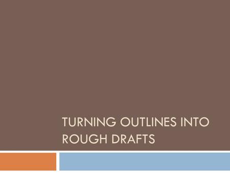 TURNING OUTLINES INTO ROUGH DRAFTS. Introduction  The outline is the “skeleton” of your paper  Rough drafts are putting “meat” on the “bones.”