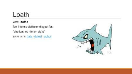 Loath verb: loathe feel intense dislike or disgust for: she loathed him on sight synonyms: hate · detest · abhorhatedetestabhor.
