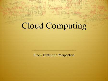 Cloud Computing From Different Perspective. but first, What is cloud? Why is it called cloud?