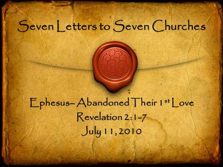 Seven Letters to Seven Churches Ephesus– Abandoned Their 1 st Love Revelation 2:1-7 July 11, 2010.