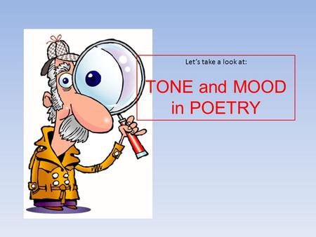 Let’s take a look at: TONE and MOOD in POETRY.