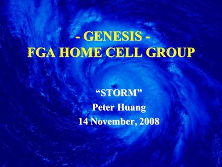 - GENESIS - FGA HOME CELL GROUP “STORM” Peter Huang 14 November, 2008.