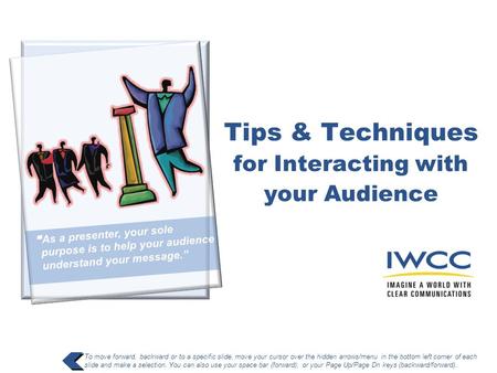 Tips & Techniques for Interacting with your Audience To move forward, backward or to a specific slide, move your cursor over the hidden arrows/menu in.