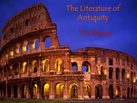 The Literature of Antiquity The Odyssey. Learning Goals: To understand the differences between the Iliad and the Odyssey, tragedy and comedy. To identify.