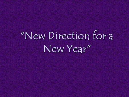 New Direction for a New Year. Ephes. 5:15-17 Be very careful, then, how you live-- not as unwise but as wise, 16 making the most of every opportunity,