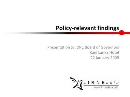 Policy-relevant findings Presentation to IDRC Board of Governors Kani Lanka Hotel 22 January 2009.